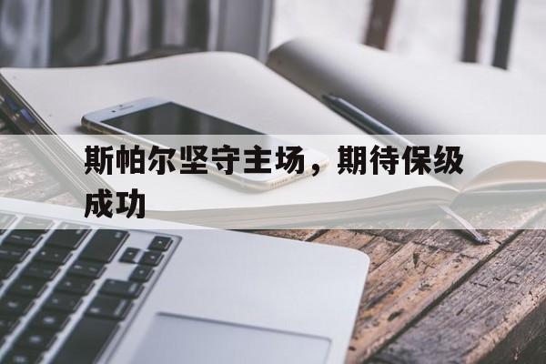 斯帕尔坚守主场，期待保级成功的简单介绍